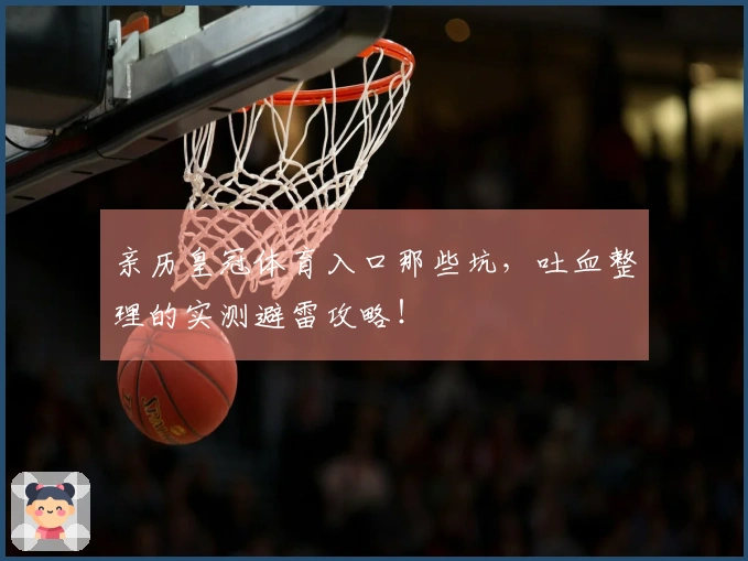 亲历皇冠体育入口那些坑，吐血整理的实测避雷攻略！