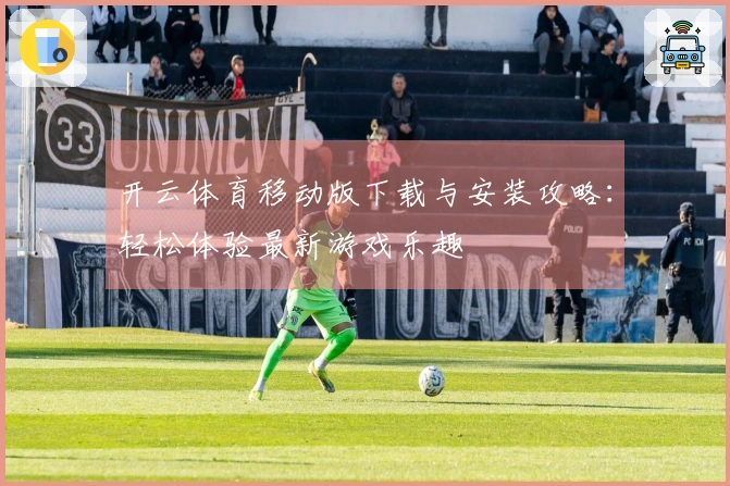 开云体育移动版下载与安装攻略：轻松体验最新游戏乐趣